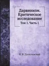 Дарвинизм. Критическое исследование. Том 1. Часть 1 - Н. Я. Данилевский
