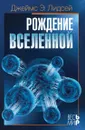 Рождение Вселенной - Дж.Э. Лидсей, В.С. Мурзин