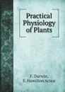 Practical Physiology of Plants - F. Darwin, E. Hamilton Acton