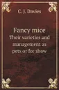 Fancy mice. Their varieties and management as pets or for show - C.J. Davies