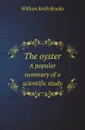 The oyster. A popular summary of a scientific study - W.K. Brooks