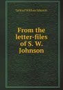 From the letter-files of S. W. Johnson - S. W. Johnson