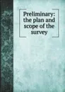 Preliminary: the plan and scope of the survey - Chas. H. Morrill, James H. Canfield, Charles E. Bessey