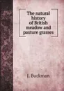 The natural history of British meadow and pasture grasses - J. Buckman