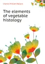 The elements of vegetable histology - C.W. Ballard