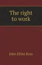 The right to work - J.E. Ross