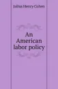 An American labor policy - J.H. Cohen