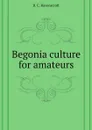 Begonia culture for amateurs - B.C. Ravenscroft