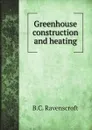 Greenhouse construction and heating - B.C. Ravenscroft