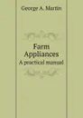 Farm Appliances. A practical manual - G.A. Martin