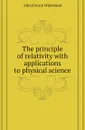 The principle of relativity with applications to physical science - A.N. Whitehead