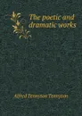 The poetic and dramatic works - Baron T.A. Tennyson