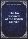 The tin resources of the British Empire - N.M. Penzer