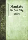 Mankato. Its first fifty years - J. H. Baker, J. E. Reynolds, F. M. Currier