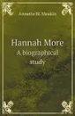 Hannah More. A biographical study - A.M. Meakin