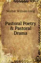 Pastoral Poetry and Pastoral Drama - W.W. Greg