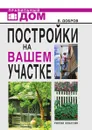 Постройки на вашем участке: Бани, сауны, колодцы, парники, теплицы. Строительство и отделка - В.В. Добров