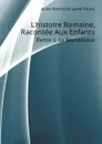 L'histoire Romaine, Racontee Aux Enfants. Partie 1. La Republique - Jules Raymond Fleury