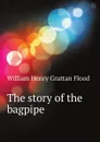 The story of the bagpipe - William Henry Grattan Flood