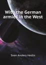 With the German armies in the West - Hedin Sven Anders