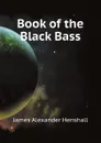 Book of the Black Bass - James A. Henshall