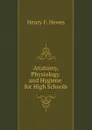 Anatomy, Physiology and Hygiene for High Schools - H.F. Hewes
