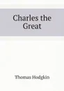 Charles the Great - Thomas Hodgkin