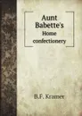 Aunt Babettes. Home confectionery - B.F. Kramer