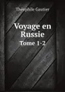 Voyage en Russie. Tome 1-2 - Théophile Gautier