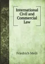 International Civil and Commercial Law - Friedrich Meili, Arthur K. Kuhn