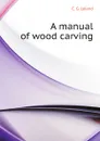 A manual of wood carving - C.G. Leland