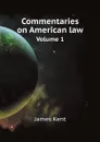 Commentaries on American law. Volume 1 - Kent James