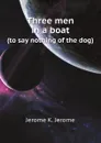 Three men in a boat. (to say nothing of the dog) - Jerome K. Jerome