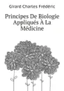 Principes De Biologie Appliques A La Medicine - C.F. Girard