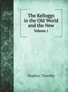 The Kelloggs in the Old World and the New. Volume 1 - Hopkins Timothy