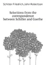 Selections from the correspondence between Schiller and Goethe - F. Schiller