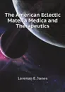 The American Eclectic Materia Medica and Therapeutics - L.E. Jones