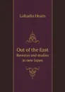 Out of the East. Reveries and studies in new Japan - Lafcadio Hearn