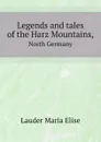 Legends and tales of the Harz Mountains,. North Germany - M.E. Lauder