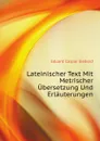 Lateinischer Text Mit Metrischer Ubersetzung Und Erlauterungen - E.C. Siebold