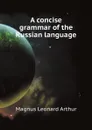 A concise grammar of the Russian language - Magnus Leonard Arthur