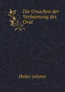 Die Ursachen der Verbannung des Ovid - J. Huber