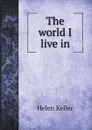 The world I live in - Helen Keller