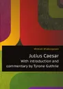 Julius Caesar. With introduction and commentary by Tyrone Guthrie - W. Shakespeare
