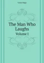 The Man Who Laughs. Volume I - V. Hugo