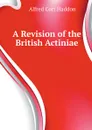 A Revision of the British Actiniae - Alfred Cort Haddon