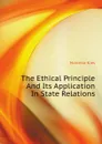 The Ethical Principle And Its Application In State Relations - Marietta Kies