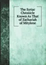 The Syriac Chronicle Known As That of Zachariah of Mitylene - F. J. Hamilton, E. W. Brooks