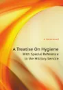 A Treatise On Hygiene. With Special Reference to the Military Service - Hammond William Alexander