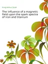 The influence of a magnetic field upon the spark spectra of iron and titanium - King Arthur Scott